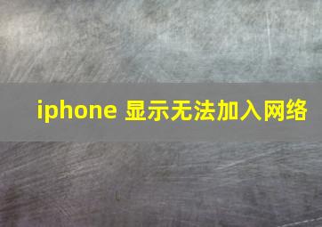 iphone 显示无法加入网络